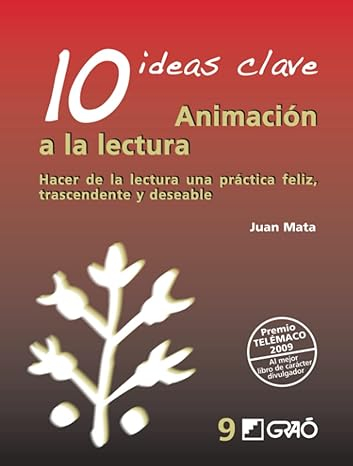 10 ideas clave. Animación a la lectura. Hacer de la lectura una práctica feliz, trascendente y deseable